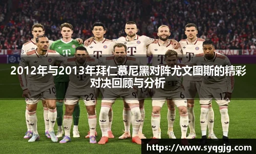 2012年与2013年拜仁慕尼黑对阵尤文图斯的精彩对决回顾与分析
