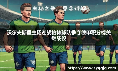 沃尔夫斯堡主场迎战柏林球队争夺德甲积分榜关键战役